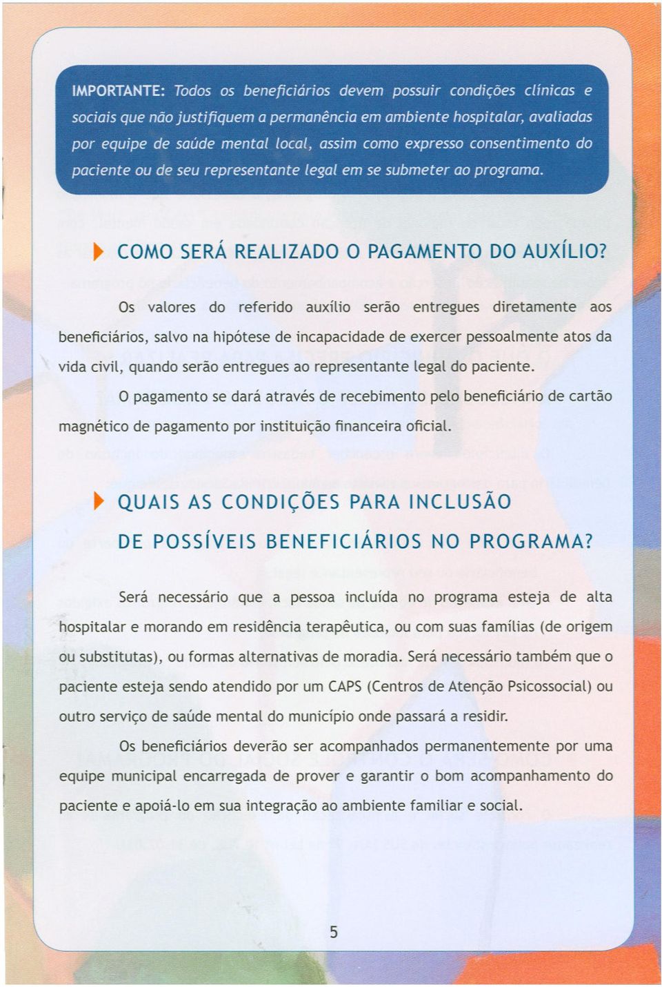 Os valores do referido auxílio serão entregues diretamente aos beneficiários, salvo na hipótese de incapacidade de exercer pessoalmente atos da vida civil, quando serão entregues ao representante