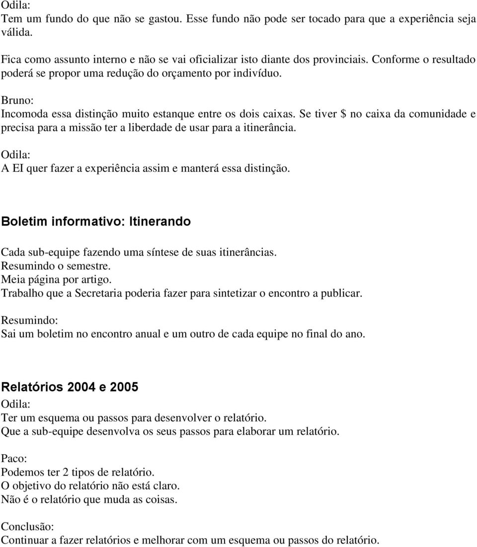 Se tiver $ no caixa da comunidade e precisa para a missão ter a liberdade de usar para a itinerância. A EI quer fazer a experiência assim e manterá essa distinção.