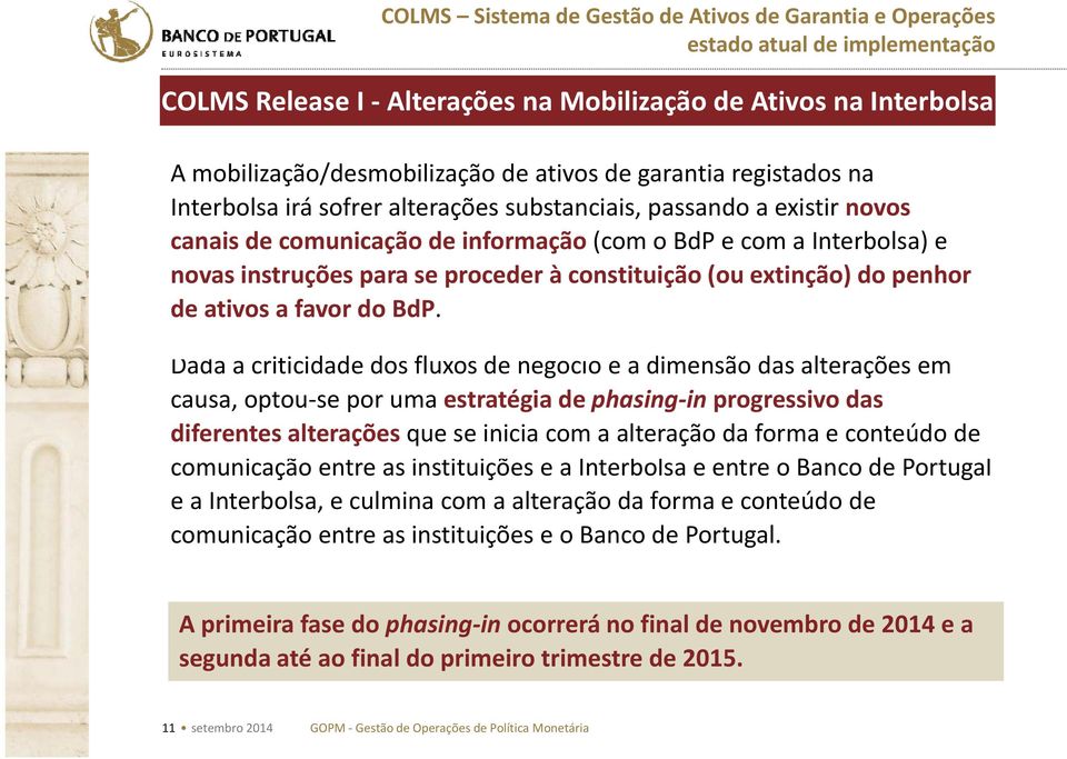 Dada a criticidade id d dos fluxos de negócio e a dimensão das alterações em causa, optou se por uma estratégia de phasing in progressivo das diferentes alterações que se inicia com a alteração da