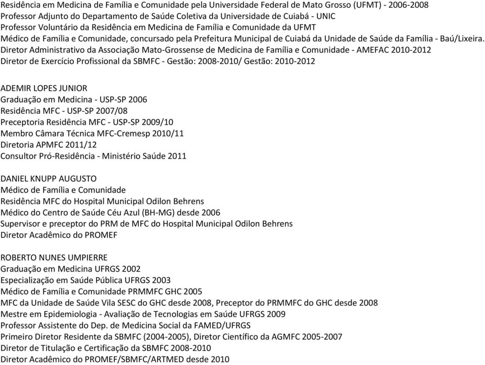 Diretor Administrativo da Associação Mato-Grossense de Medicina de Família e Comunidade - AMEFAC 2010-2012 Diretor de Exercício Profissional da SBMFC - Gestão: 2008-2010/ Gestão: 2010-2012 ADEMIR