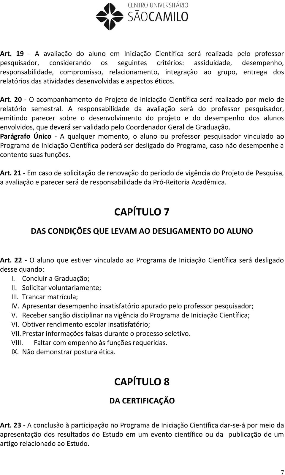 20 - O acompanhamento do Projeto de Iniciação Científica será realizado por meio de relatório semestral.