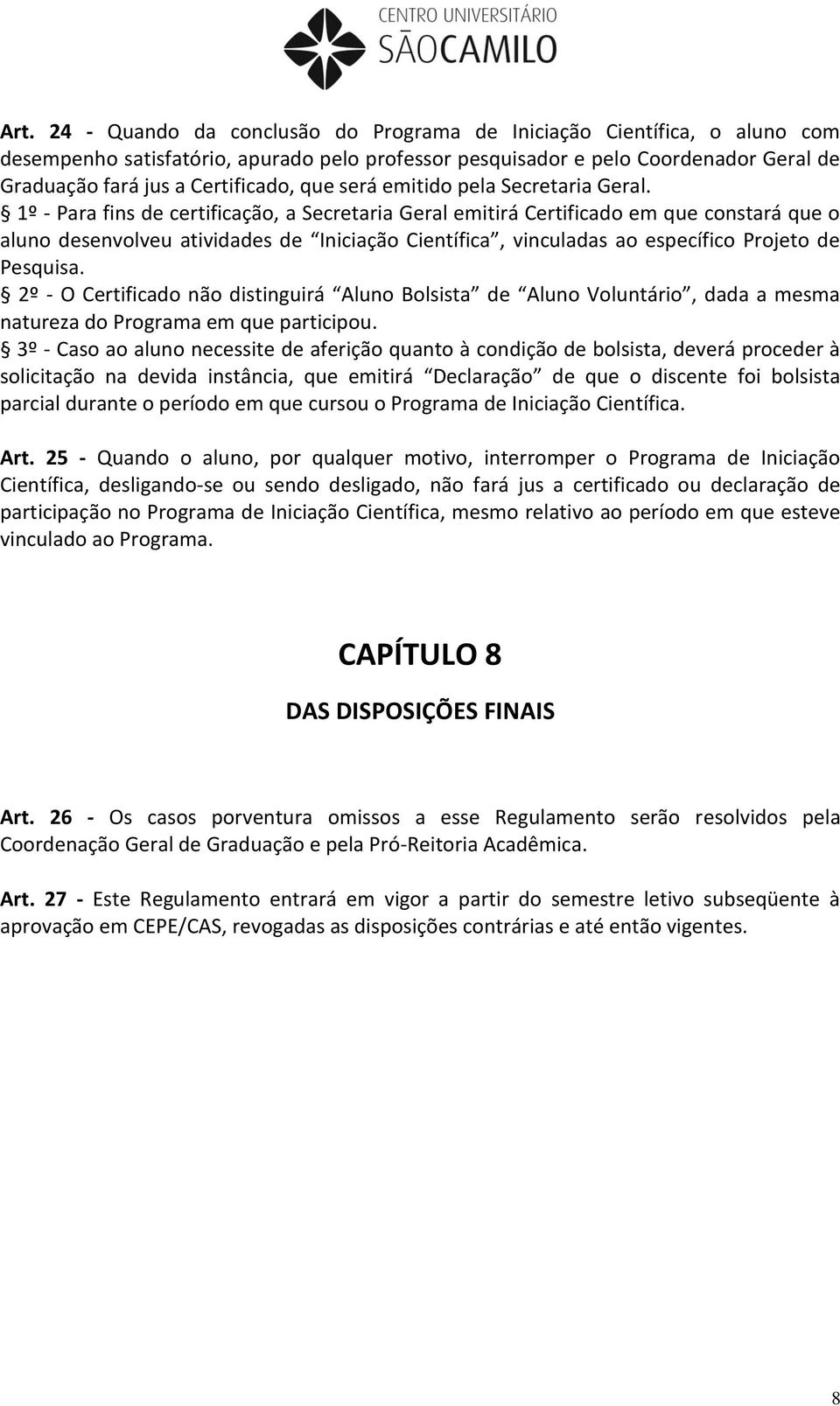 1º - Para fins de certificação, a Secretaria Geral emitirá Certificado em que constará que o aluno desenvolveu atividades de Iniciação Científica, vinculadas ao específico Projeto de Pesquisa.