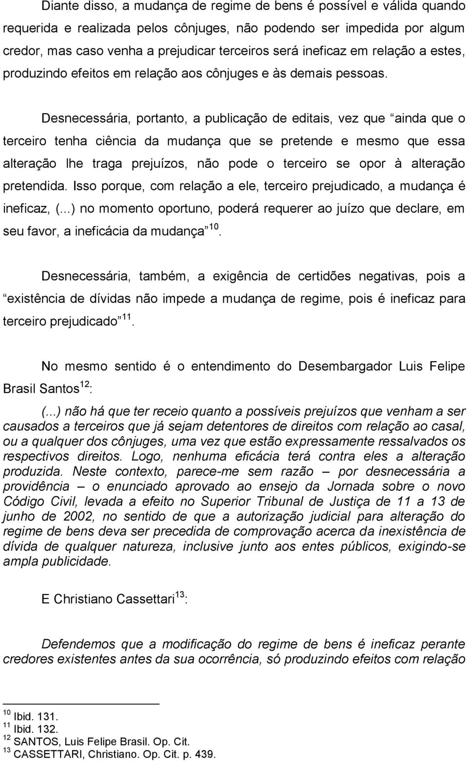 Desnecessária, portanto, a publicação de editais, vez que ainda que o terceiro tenha ciência da mudança que se pretende e mesmo que essa alteração lhe traga prejuízos, não pode o terceiro se opor à