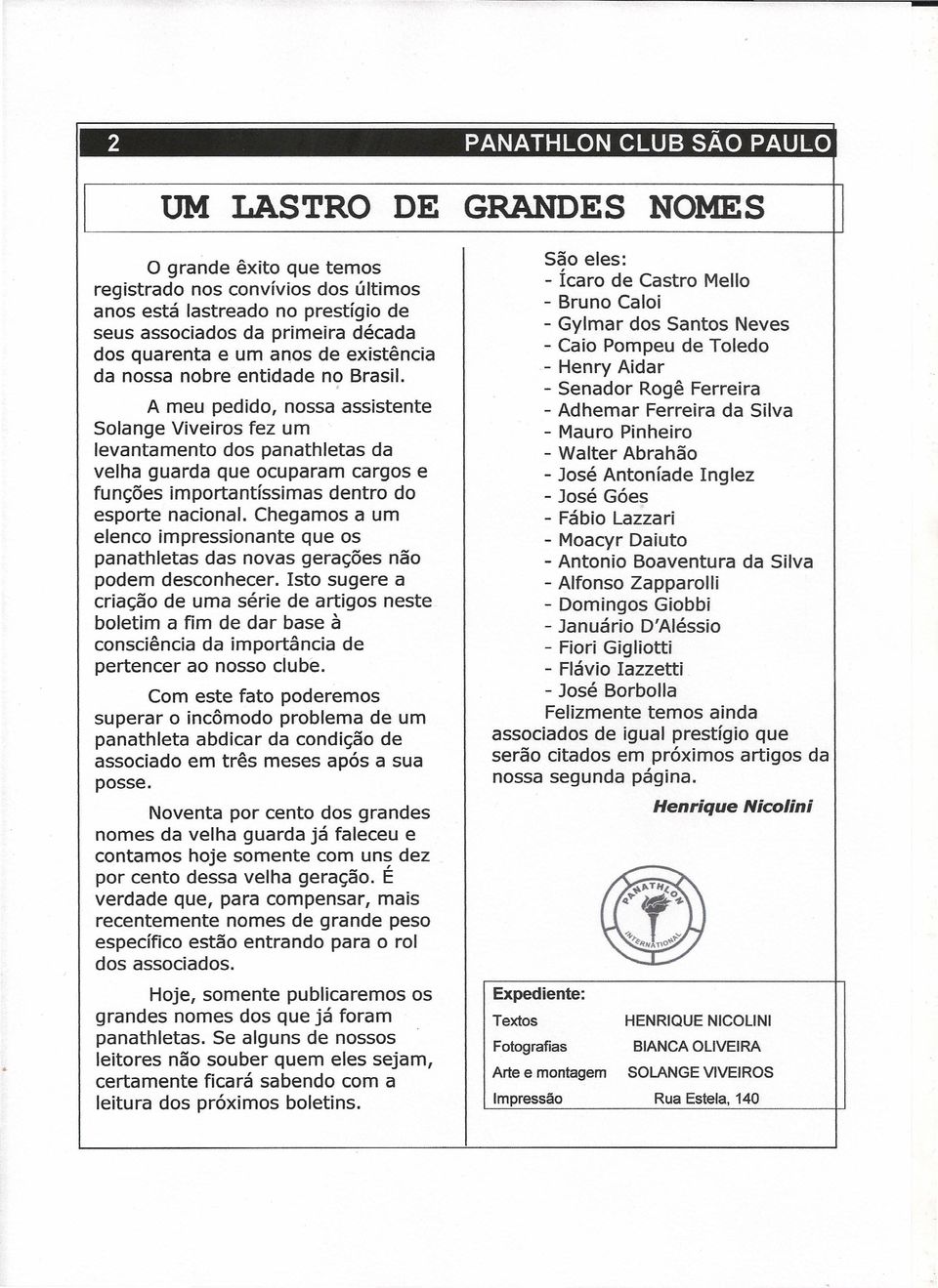 , A meu pedido, nossa assistente Solange Viveiros fez um levantamento dos panathletas da velha guarda que ocuparam cargos e funções importantíssimas dentro do esporte nacional.