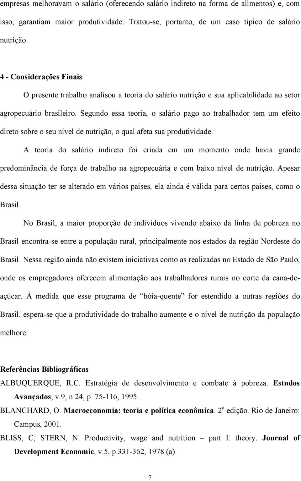 Segundo essa teoria, o salário pago ao trabalhador tem um efeito direto sobre o seu nível de nutrição, o qual afeta sua produtividade.