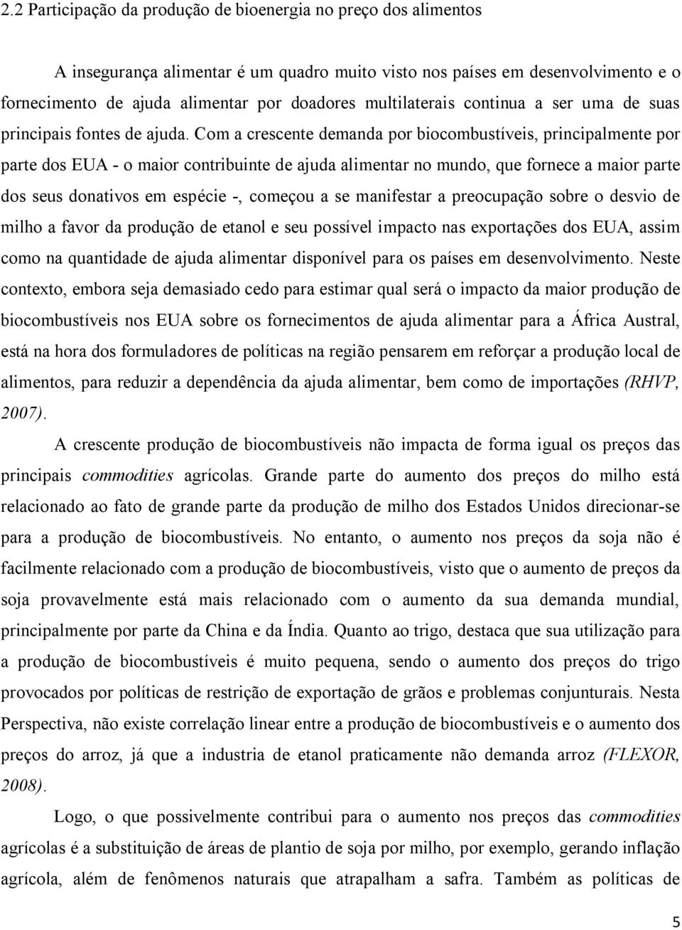 Com a crescente demanda por biocombustíveis, principalmente por parte dos EUA - o maior contribuinte de ajuda alimentar no mundo, que fornece a maior parte dos seus donativos em espécie -, começou a