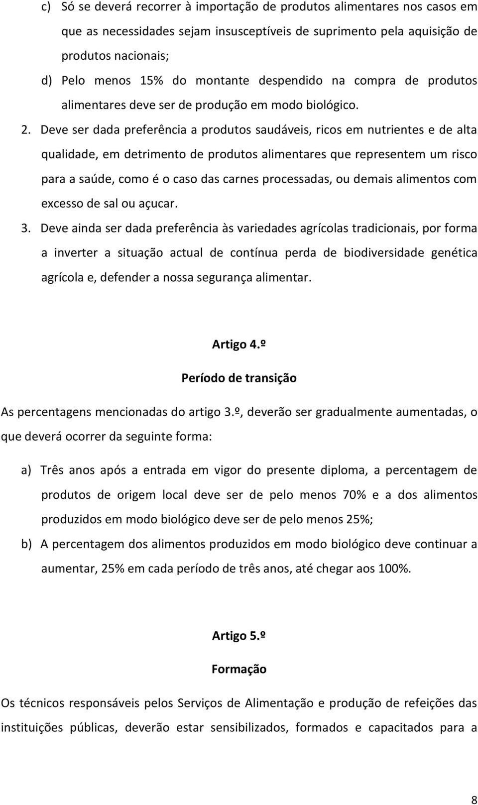 Deve ser dada preferência a produtos saudáveis, ricos em nutrientes e de alta qualidade, em detrimento de produtos alimentares que representem um risco para a saúde, como é o caso das carnes