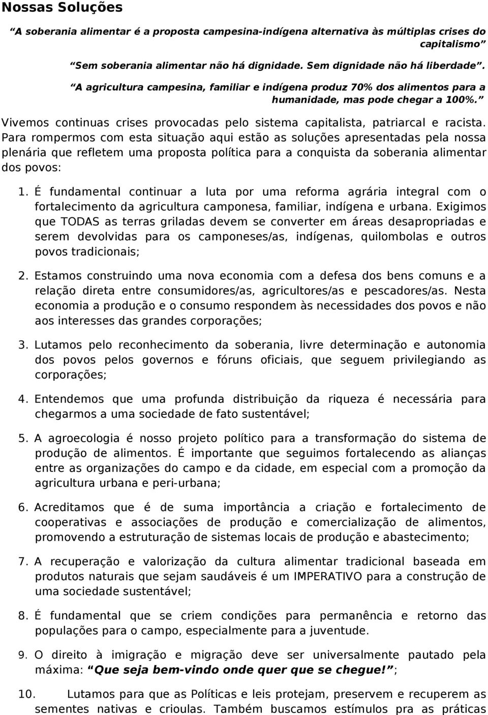 Para rompermos com esta situação aqui estão as soluções apresentadas pela nossa plenária que refletem uma proposta política para a conquista da soberania alimentar dos povos: 1.