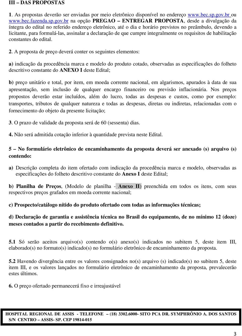 br na opção PREGAO ENTREGAR PROPOSTA, desde a divulgação da íntegra do edital no referido endereço eletrônico, até o dia e horário previstos no preâmbulo, devendo a licitante, para formulá-las,