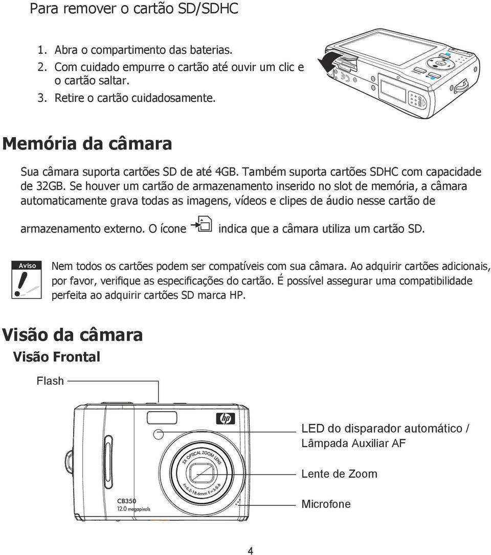 Se houver um cartão de armazenamento inserido no slot de memória, a câmara automaticamente grava todas as imagens, vídeos e clipes de áudio nesse cartão de armazenamento externo.