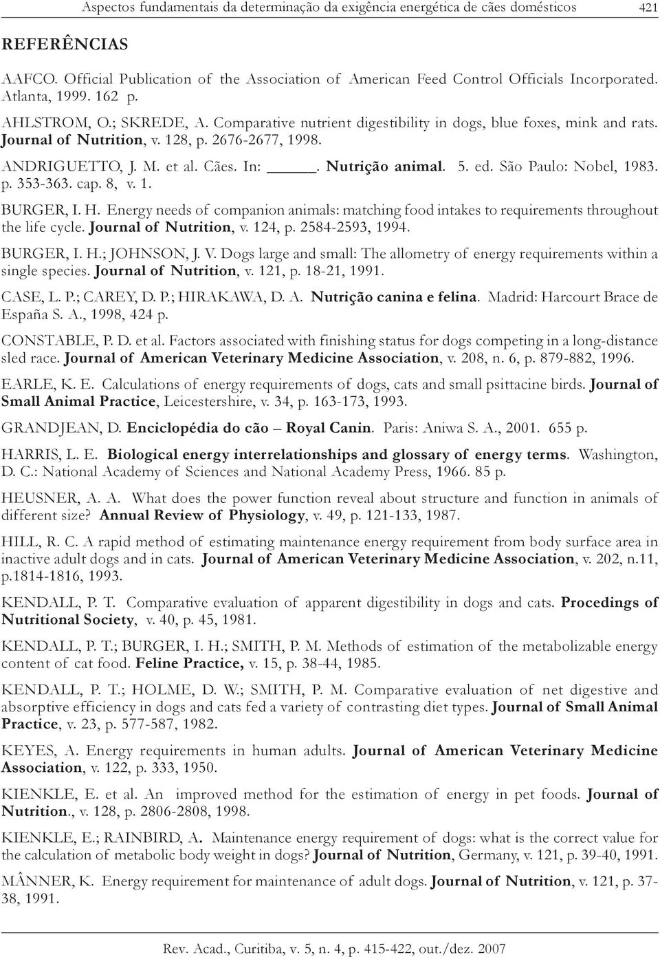 In:. Nutrição animal. 5. ed. São Paulo: Nobel, 1983. p. 353-363. cap. 8, v. 1. BURGER, I. H. Energy needs of companion animals: matching food intakes to requirements throughout the life cycle.