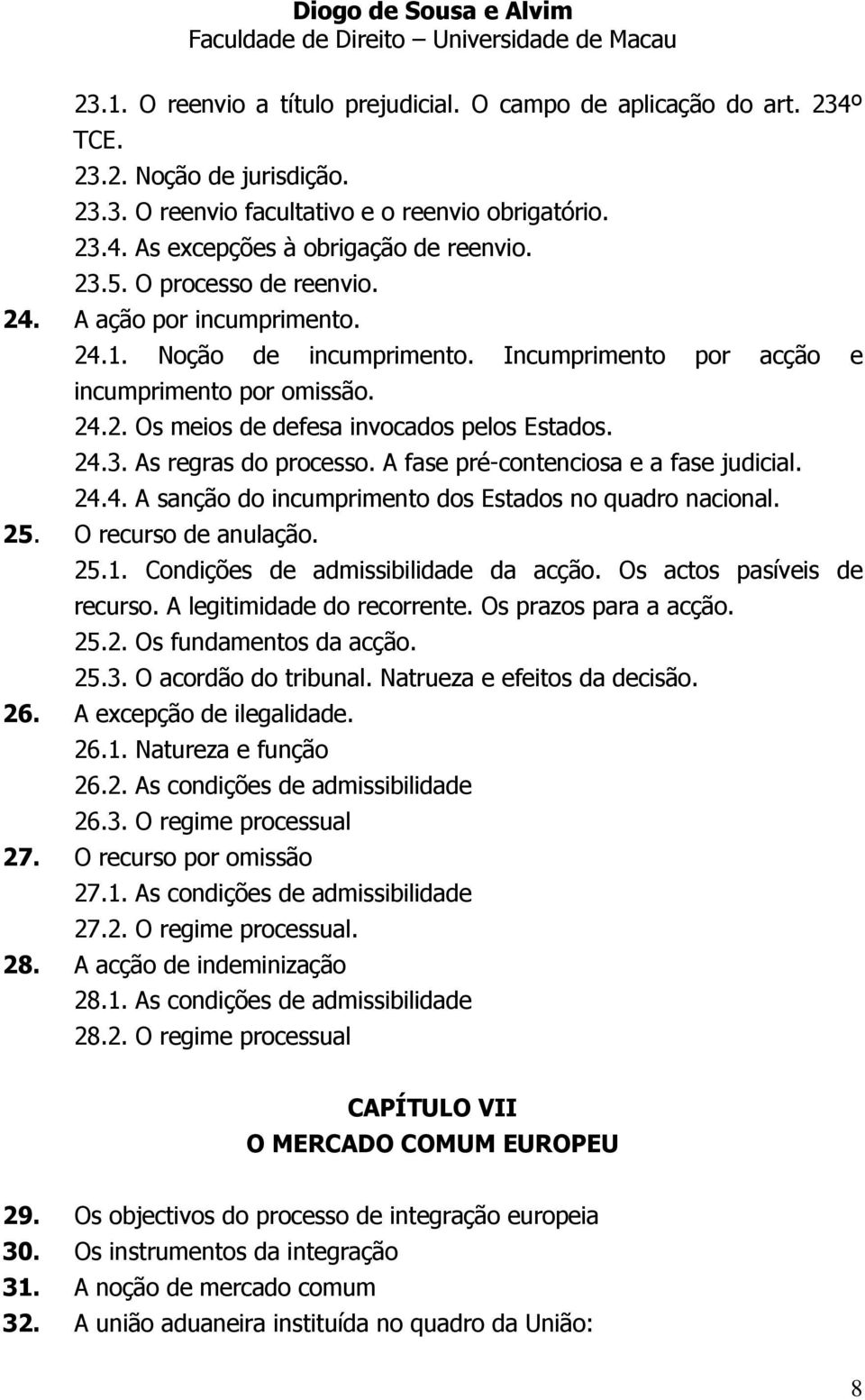 A fase pré-contenciosa e a fase judicial. 24.4. A sanção do incumprimento dos Estados no quadro nacional. 25. O recurso de anulação. 25.1. Condições de admissibilidade da acção.