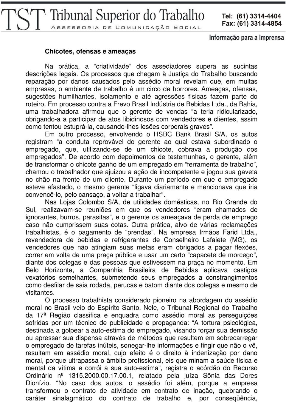 Ameaças, ofensas, sugestões humilhantes, isolamento e até agressões físicas fazem parte do roteiro. Em processo contra a Frevo Brasil Indústria de Bebidas Ltda.