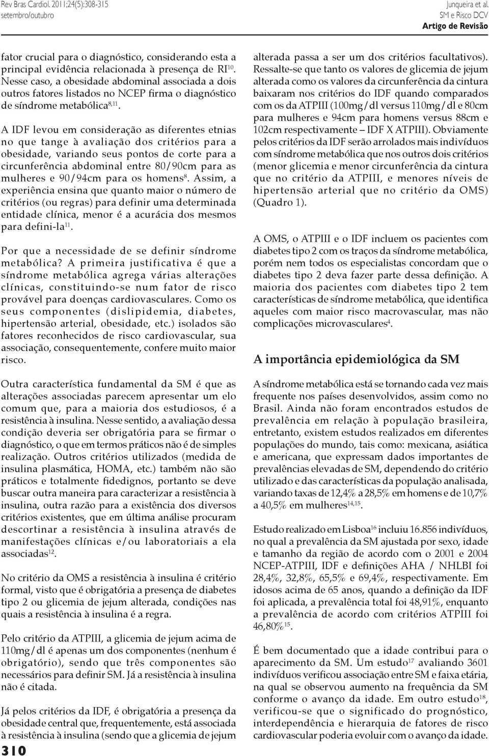 A IDF levou em consideração as diferentes etnias no que tange à avaliação dos critérios para a obesidade, variando seus pontos de corte para a circunferência abdominal entre 80/90cm para as mulheres