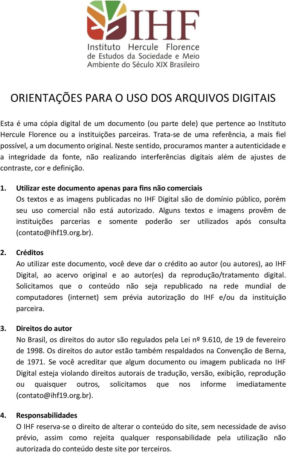 Neste sentido, procuramos manter a autenticidade e a integridade da fonte, não realizando interferências digitais além de ajustes de contraste, cor e definição. 1.