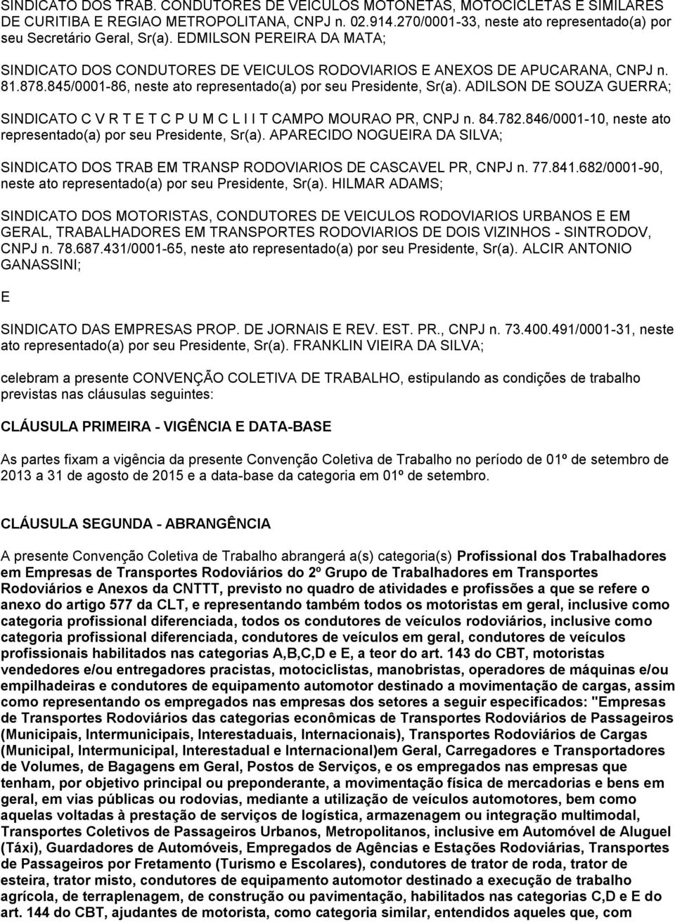 845/0001-86, neste ato representado(a) por seu, Sr(a). ADILSON DE SOUZA GUERRA; SINDICATO C V R T E T C P U M C L I I T CAMPO MOURAO PR, CNPJ n. 84.782.