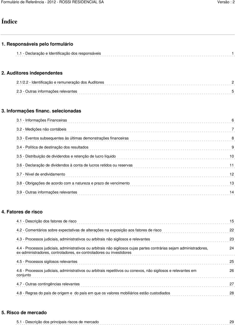 3 - Eventos subsequentes às últimas demonstrações financeiras 8 3.4 - Política de destinação dos resultados 9 3.5 - Distribuição de dividendos e retenção de lucro líquido 10 3.