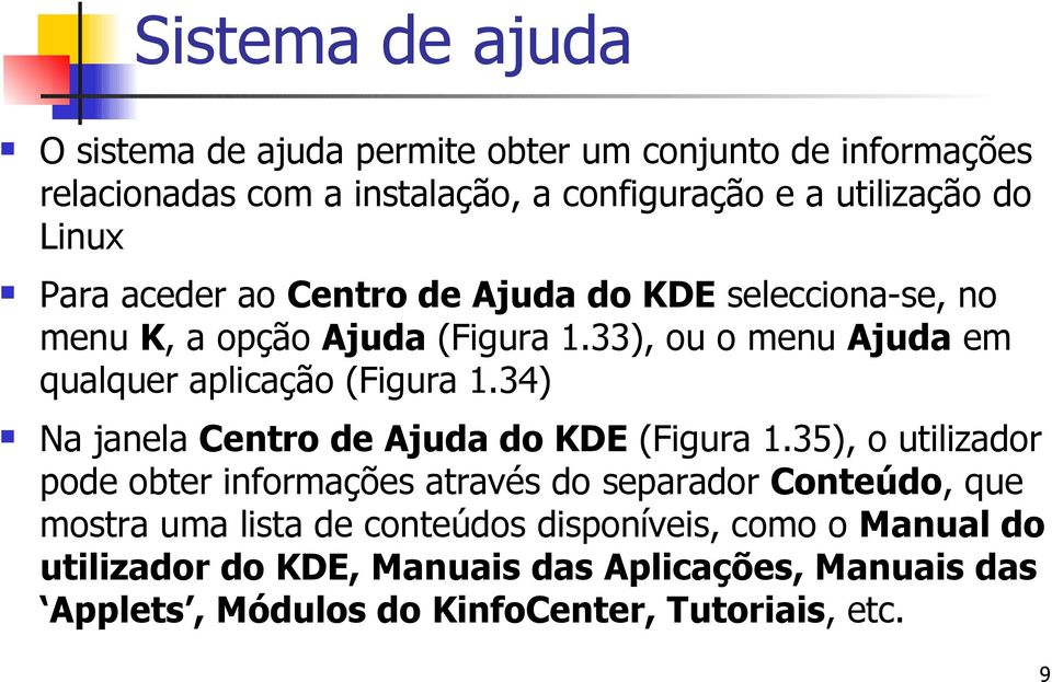 33), ou o menu Ajuda em qualquer aplicação (Figura 1.34) Na janela Centro de Ajuda do KDE (Figura 1.