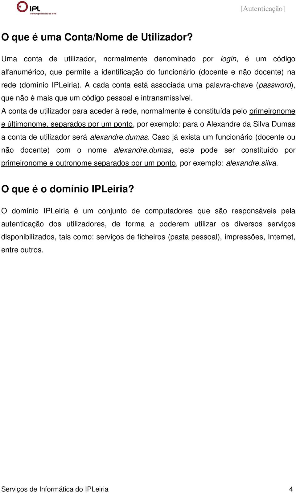 A cada conta está associada uma palavra-chave (password), que não é mais que um código pessoal e intransmissível.