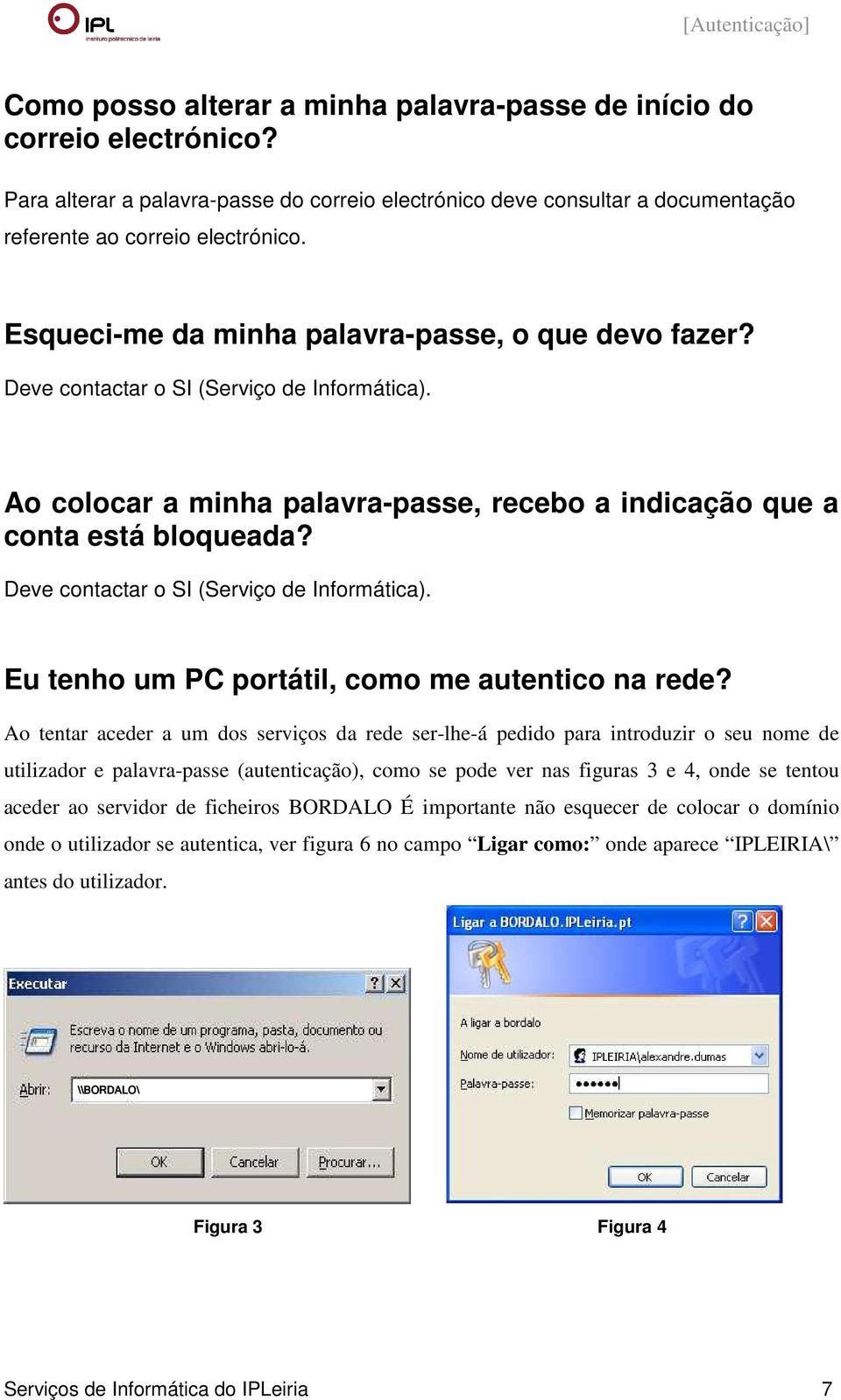 Deve contactar o SI (Serviço de Informática). Eu tenho um PC portátil, como me autentico na rede?