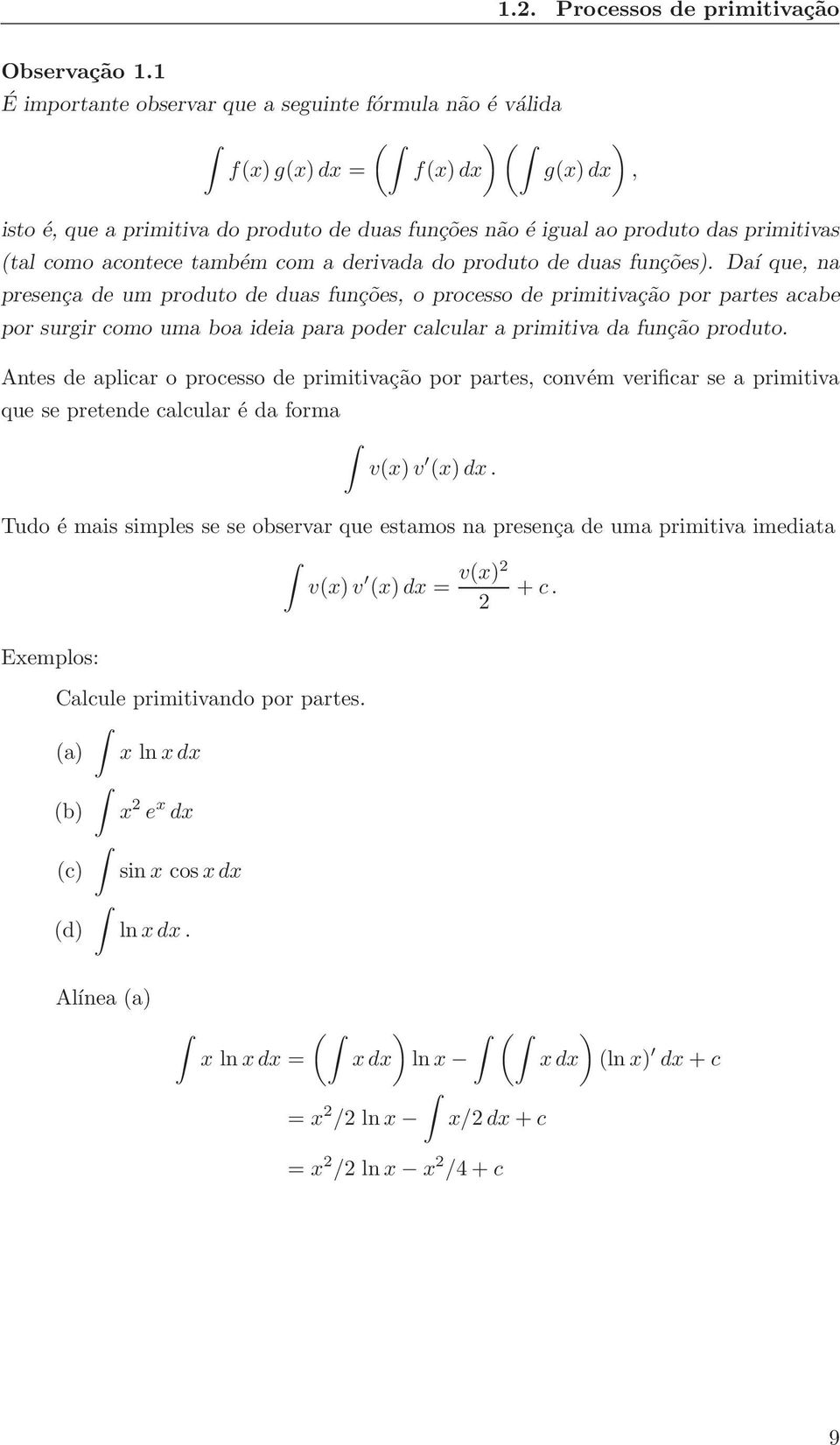 derivd do produto de dus funções). Dí que, n presenç de um produto de dus funções, o processo de primitivção por prtes cbe por surgir como um bo idei pr poder clculr primitiv d função produto.