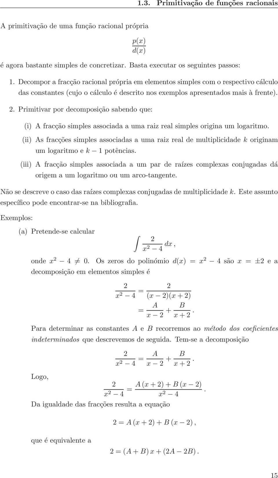 Primitivr por decomposição sbendo que: (i) A frcção simples ssocid um riz rel simples origin um logritmo.