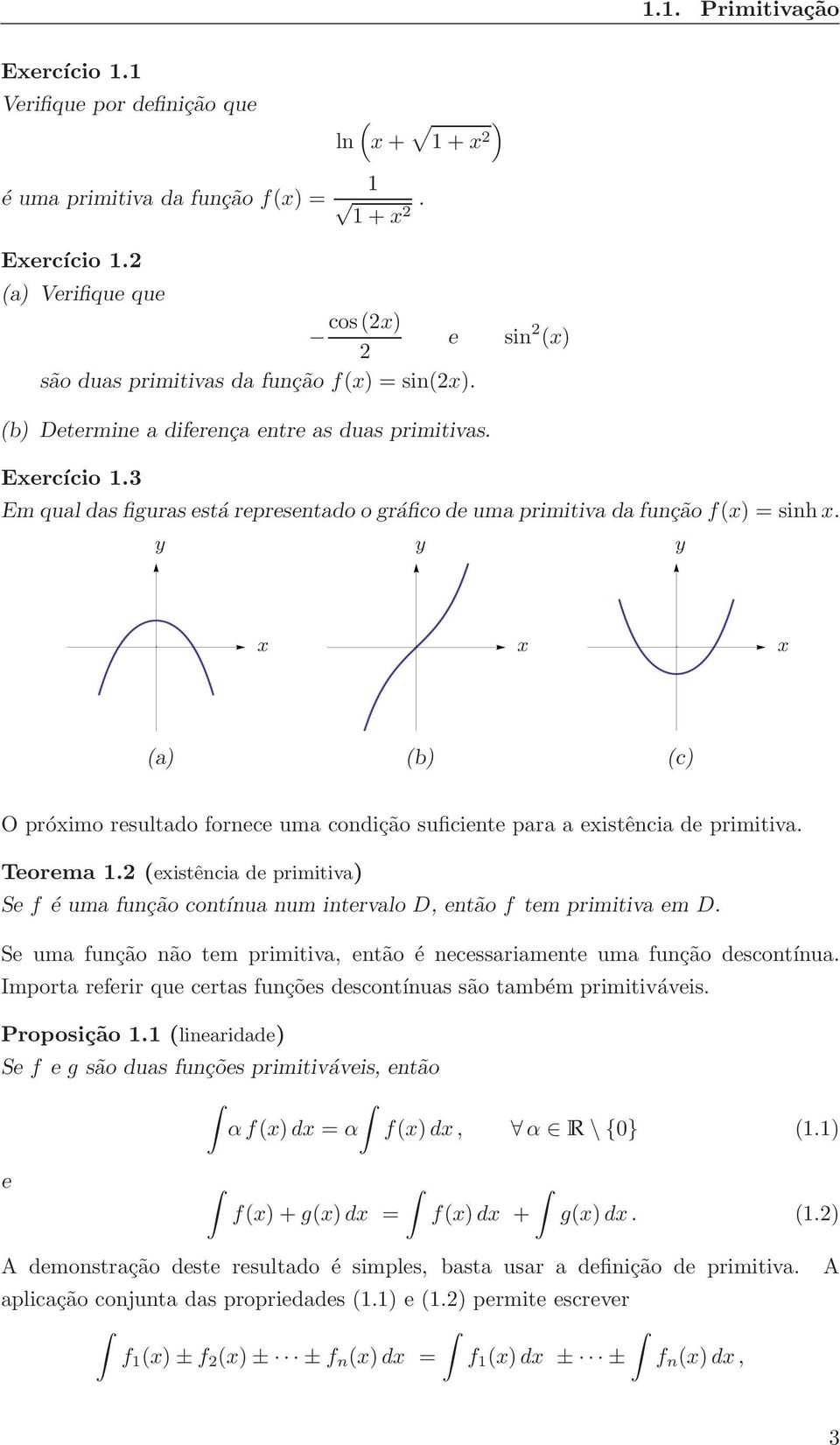y y y x x x () (b) (c) O próximo resultdo fornece um condição suficiente pr existênci de primitiv. Teorem.2 (existênci de primitiv) Se f é um função contínu num intervlo D, então f tem primitiv em D.