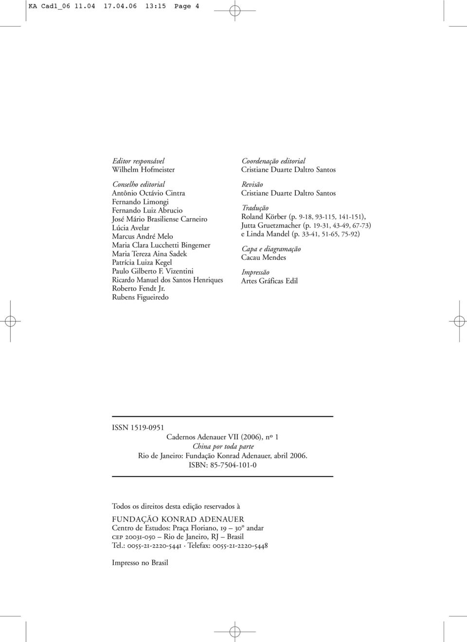 06 13:15 Page 4 Editor responsável Wilhelm Hofmeister Conselho editorial Antônio Octávio Cintra Fernando Limongi Fernando Luiz Abrucio José Mário Brasiliense Carneiro Lúcia Avelar Marcus André Melo