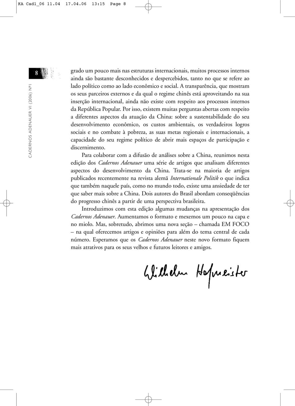 06 13:15 Page 8 CADERNOS ADENAUER VI (2006) Nº1 8 grado um pouco mais nas estruturas internacionais, muitos processos internos ainda são bastante desconhecidos e despercebidos, tanto no que se refere