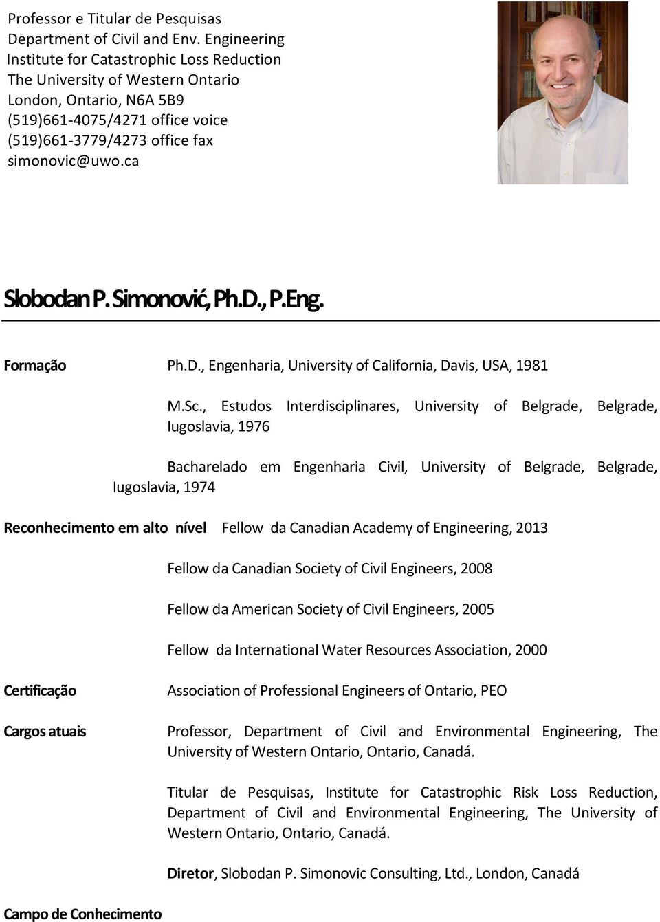 ca Slobodan P. Simonović, Ph.D., P.Eng. Formação Ph.D., Engenharia, University of California, Davis, USA, 1981 M.Sc.