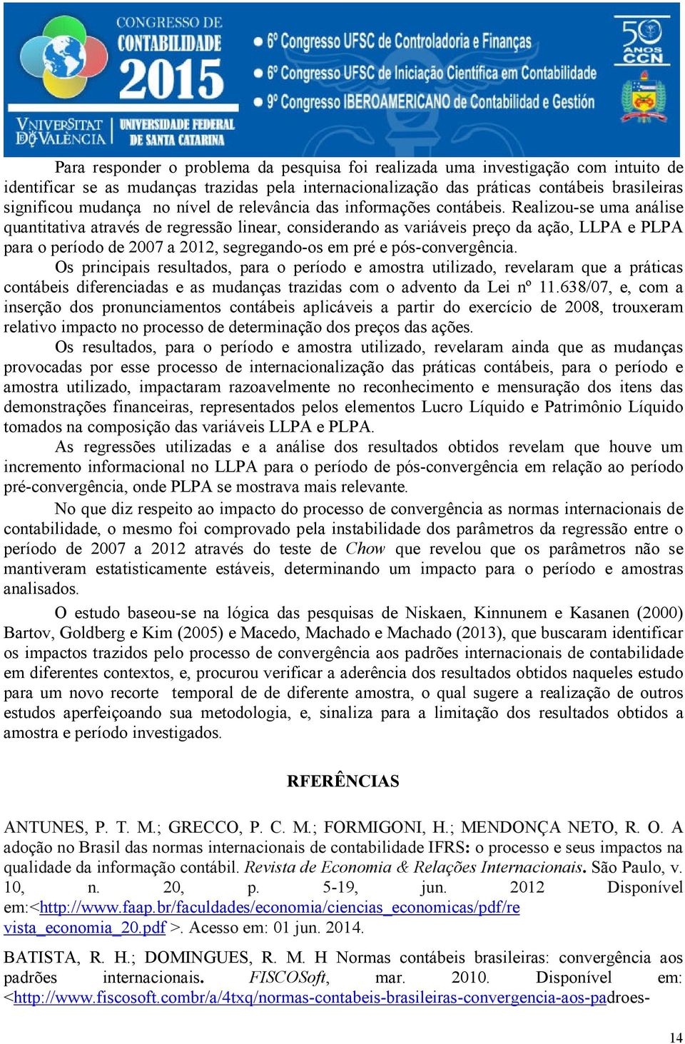 Realizou-se uma análise quantitativa através de regressão linear, considerando as variáveis preço da ação, LLPA e PLPA para o período de 2007 a 2012, segregando-os em pré e pós-convergência.