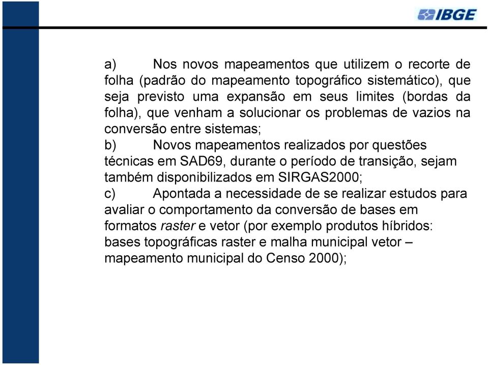 durante o período de transição, sejam também disponibilizados em SIRGAS2000; c) Apontada a necessidade de se realizar estudos para avaliar o comportamento da