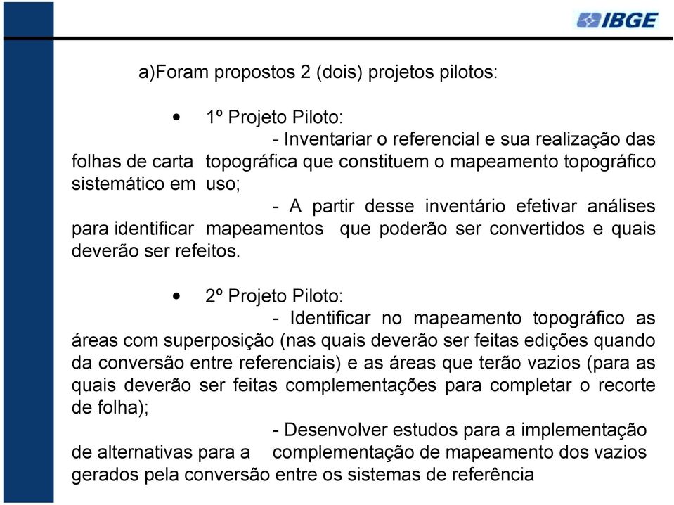 2º Projeto Piloto: - Identificar no mapeamento topográfico as áreas com superposição (nas quais deverão ser feitas edições quando da conversão entre referenciais) e as áreas que terão vazios