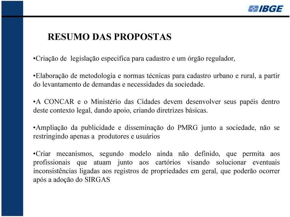 A CONCAR e o Ministério das Cidades devem desenvolver seus papéis dentro deste contexto legal, dando apoio, criando diretrizes básicas.