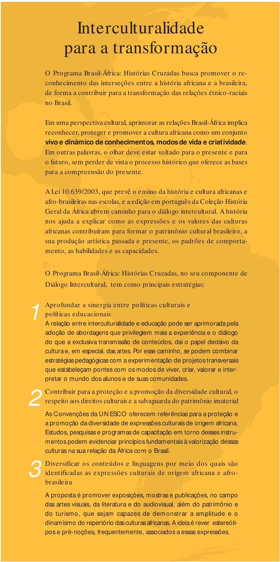 Em uma perspectiva cultural, aprimorar as relações Brasil-África implica reconhecer, proteger e promover a cultura africana como um conjunto vivo e dinâmico de conhecimentos, modos de vida e