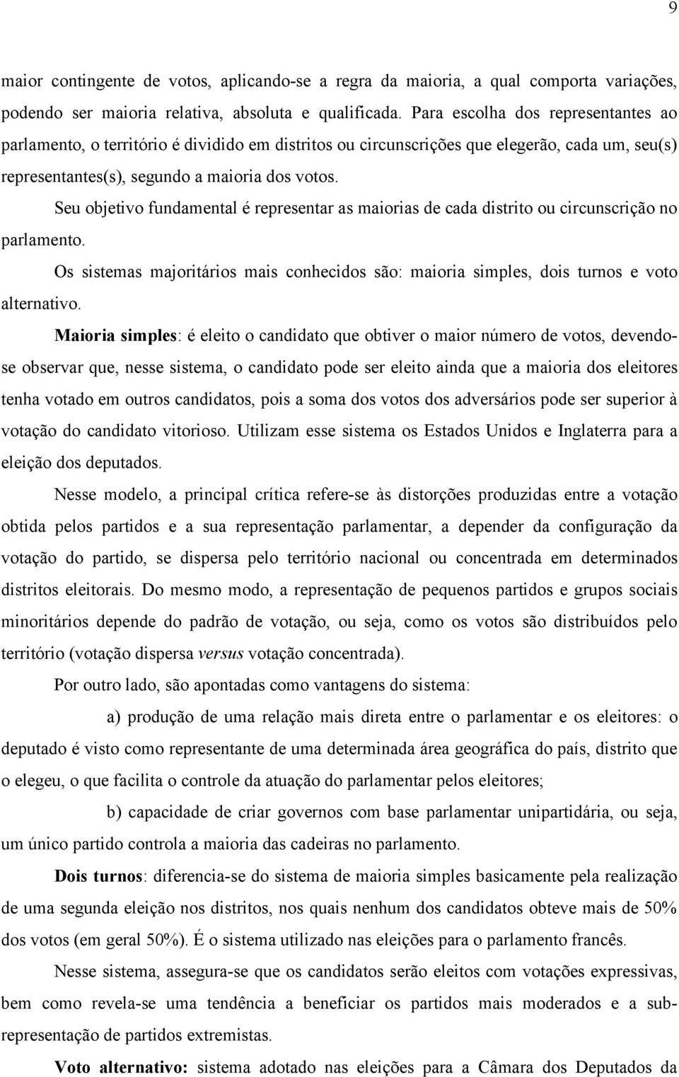 Seu objetivo fundamental é representar as maiorias de cada distrito ou circunscrição no parlamento. Os sistemas majoritários mais conhecidos são: maioria simples, dois turnos e voto alternativo.