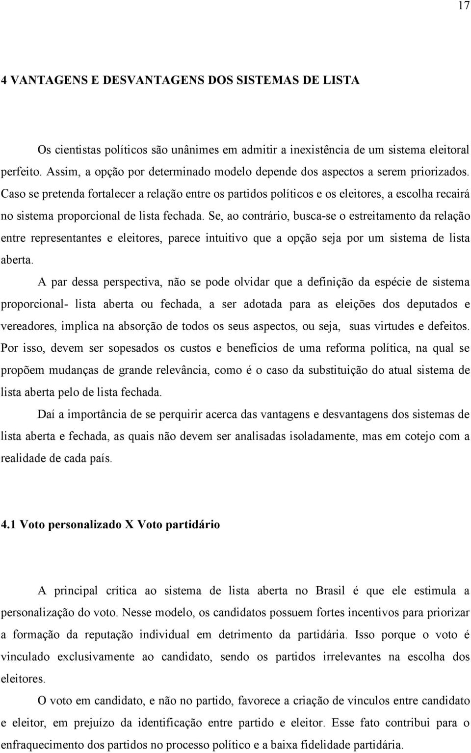 Caso se pretenda fortalecer a relação entre os partidos políticos e os eleitores, a escolha recairá no sistema proporcional de lista fechada.