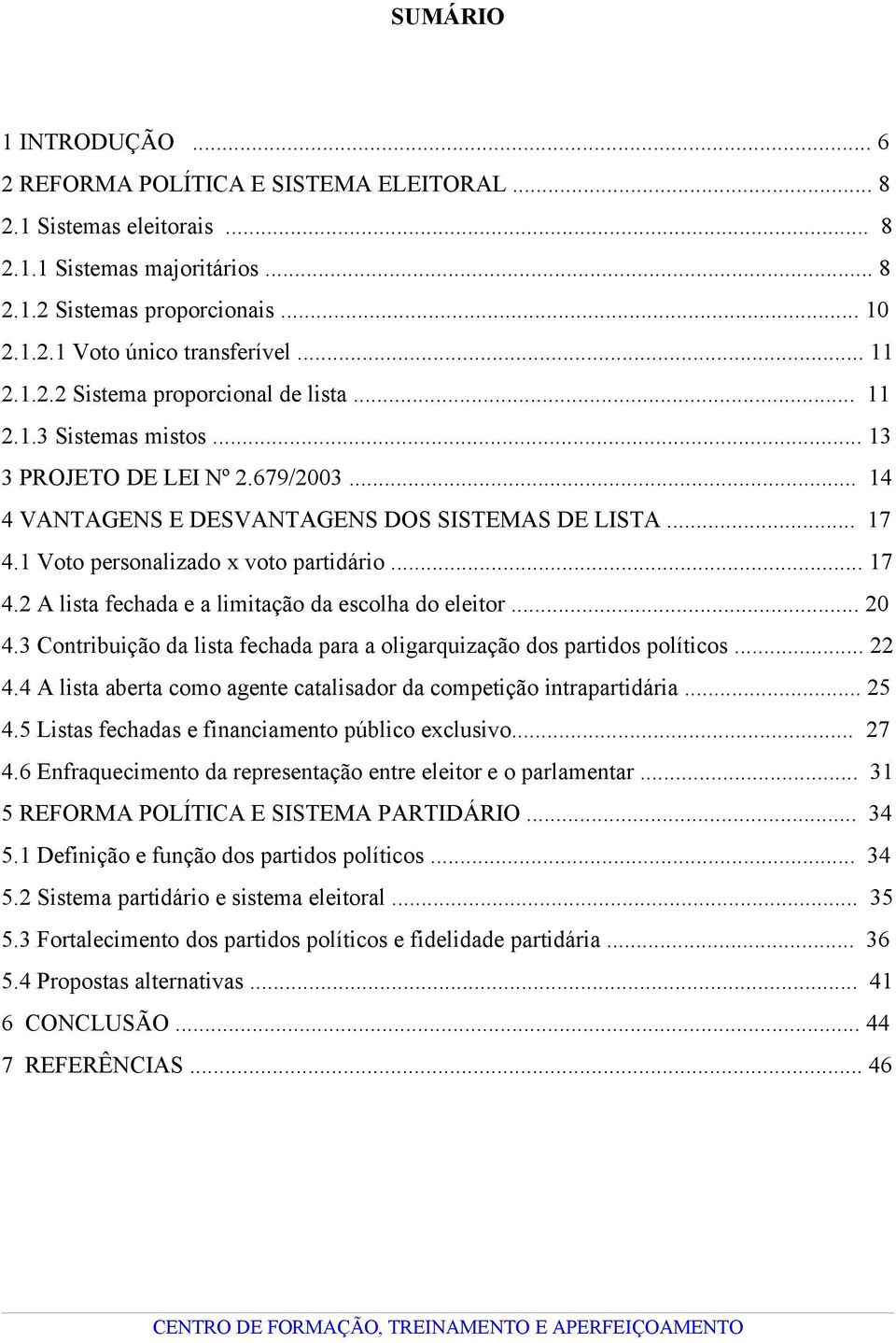 1 Voto personalizado x voto partidário... 17 4.2 A lista fechada e a limitação da escolha do eleitor... 20 4.3 Contribuição da lista fechada para a oligarquização dos partidos políticos... 22 4.