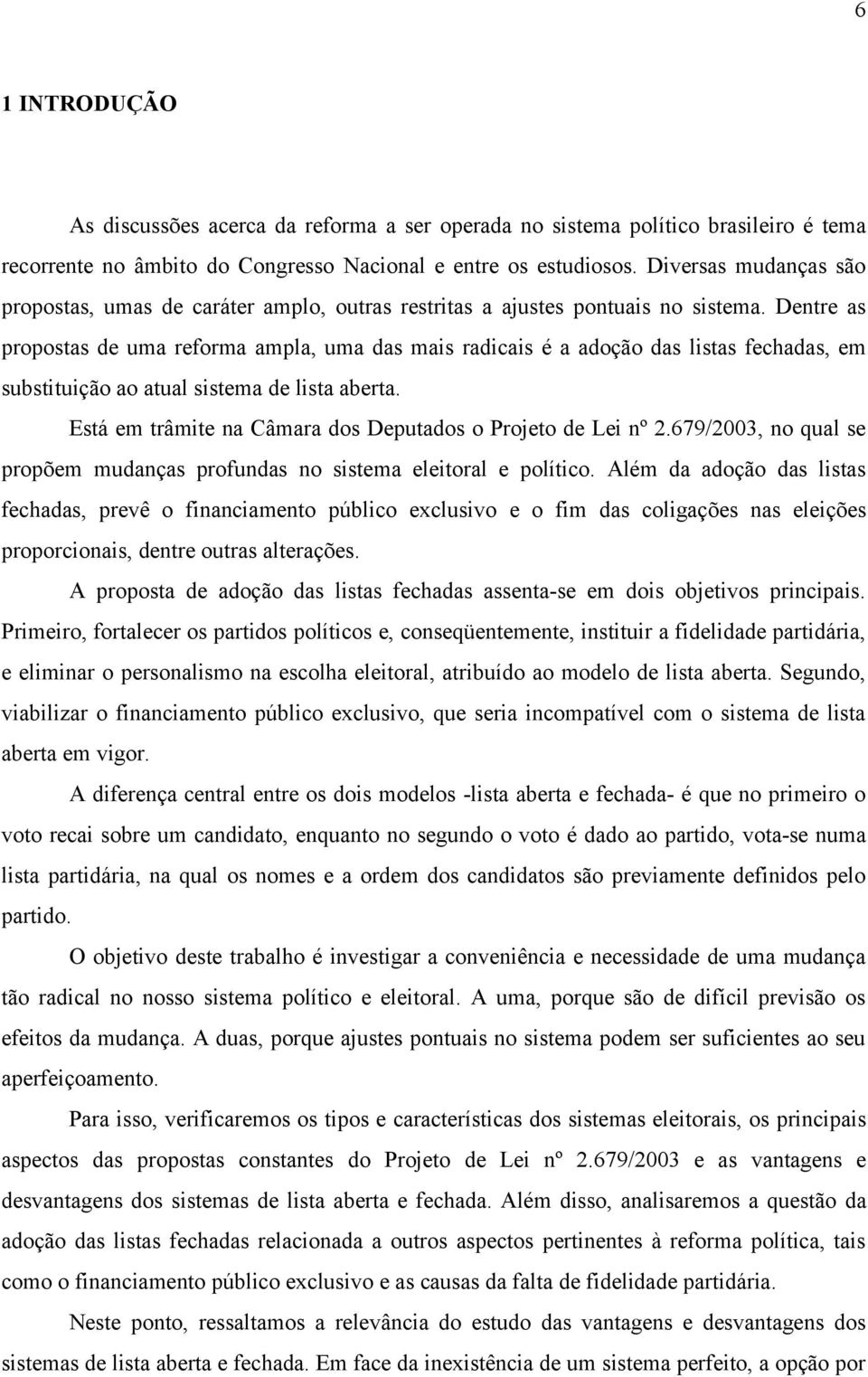 Dentre as propostas de uma reforma ampla, uma das mais radicais é a adoção das listas fechadas, em substituição ao atual sistema de lista aberta.