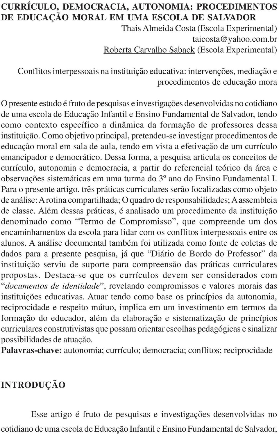 investigações desenvolvidas no cotidiano de uma escola de Educação Infantil e Ensino Fundamental de Salvador, tendo como contexto específico a dinâmica da formação de professores dessa instituição.