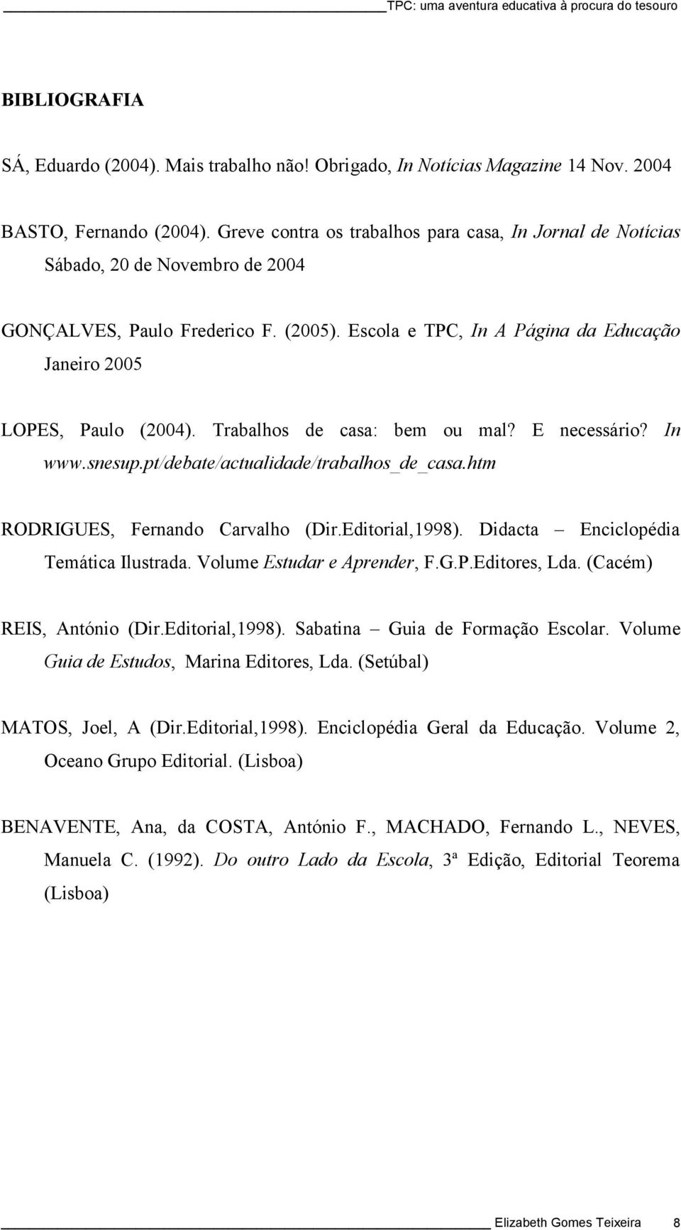 Trabalhos de casa: bem ou mal? E necessário? In www.snesup.pt/debate/actualidade/trabalhos_de_casa.htm RODRIGUES, Fernando Carvalho (Dir.Editorial,1998). Didacta Enciclopédia Temática Ilustrada.