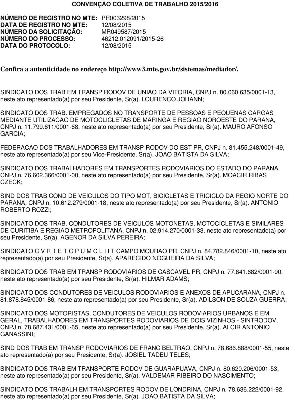 635/0001-13, neste ato representado(a) por seu, Sr(a). LOURENCO JOHANN; SINDICATO DOS TRAB.