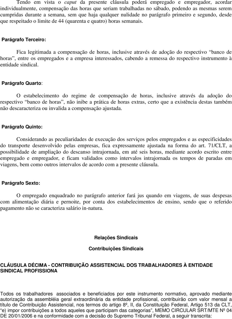 Parágrafo Terceiro: Fica legitimada a compensação de horas, inclusive através de adoção do respectivo banco de horas, entre os empregados e a empresa interessados, cabendo a remessa do respectivo