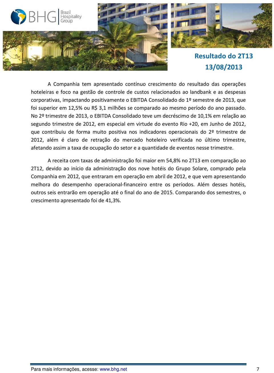 No 2º trimestre de 2013, o EBITDA Consolidado teve um decréscimo de 10,1% em relação ao segundo trimestre de 2012, em especial em virtude do evento Rio +20, em Junho de 2012, que contribuiu de forma