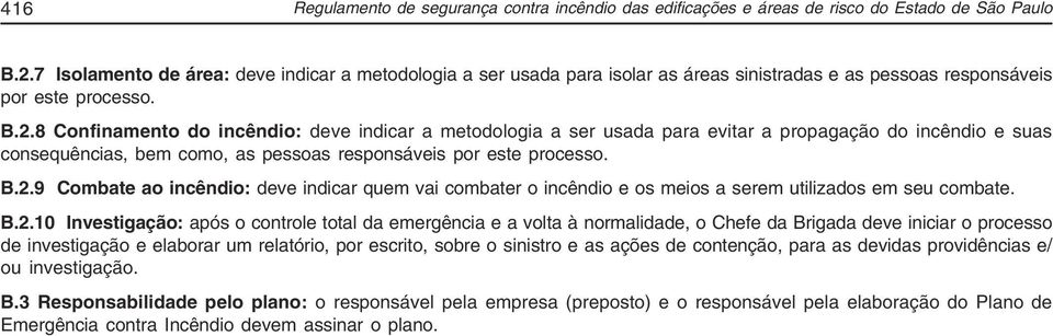 8 Confinamento do incêndio: deve indicar a metodologia a ser usada para evitar a propagação do incêndio e suas consequências, bem como, as pessoas responsáveis por este processo. B.2.