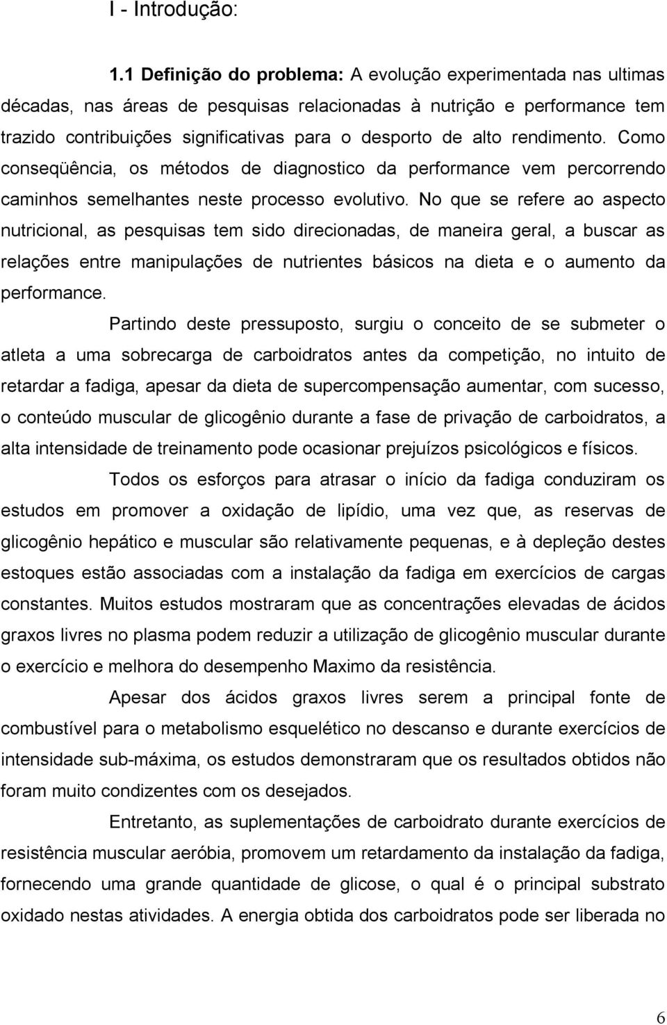 rendimento. Como conseqüência, os métodos de diagnostico da performance vem percorrendo caminhos semelhantes neste processo evolutivo.