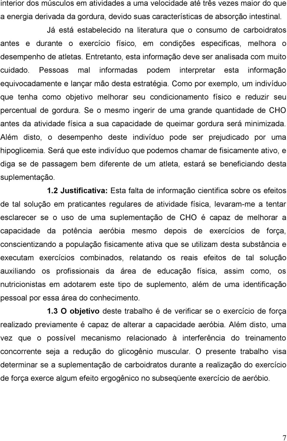 Entretanto, esta informação deve ser analisada com muito cuidado. Pessoas mal informadas podem interpretar esta informação equivocadamente e lançar mão desta estratégia.