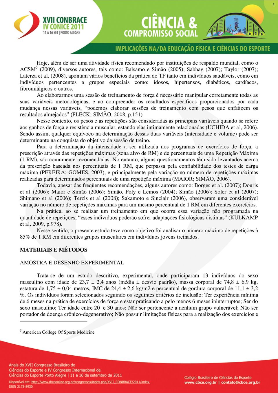 (2008), apontam vários benefícios da prática do TF tanto em indivíduos saudáveis, como em indivíduos pertencentes a grupos especiais como: idosos, hipertensos, diabéticos, cardíacos, fibromiálgicos e