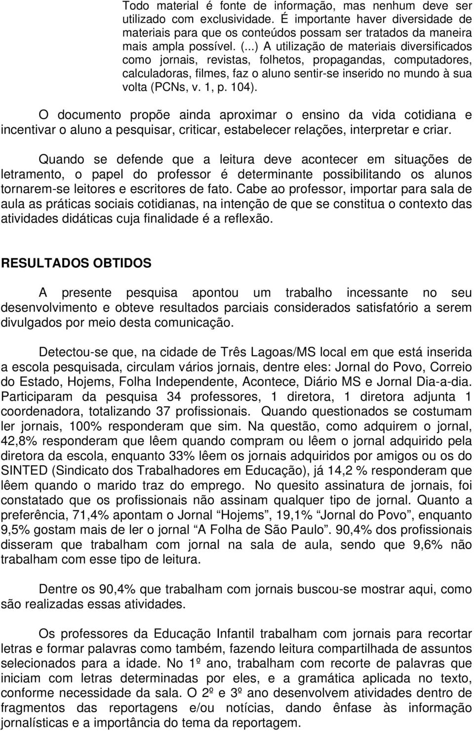 ..) A utilização de materiais diversificados como jornais, revistas, folhetos, propagandas, computadores, calculadoras, filmes, faz o aluno sentir-se inserido no mundo à sua volta (PCNs, v. 1, p.