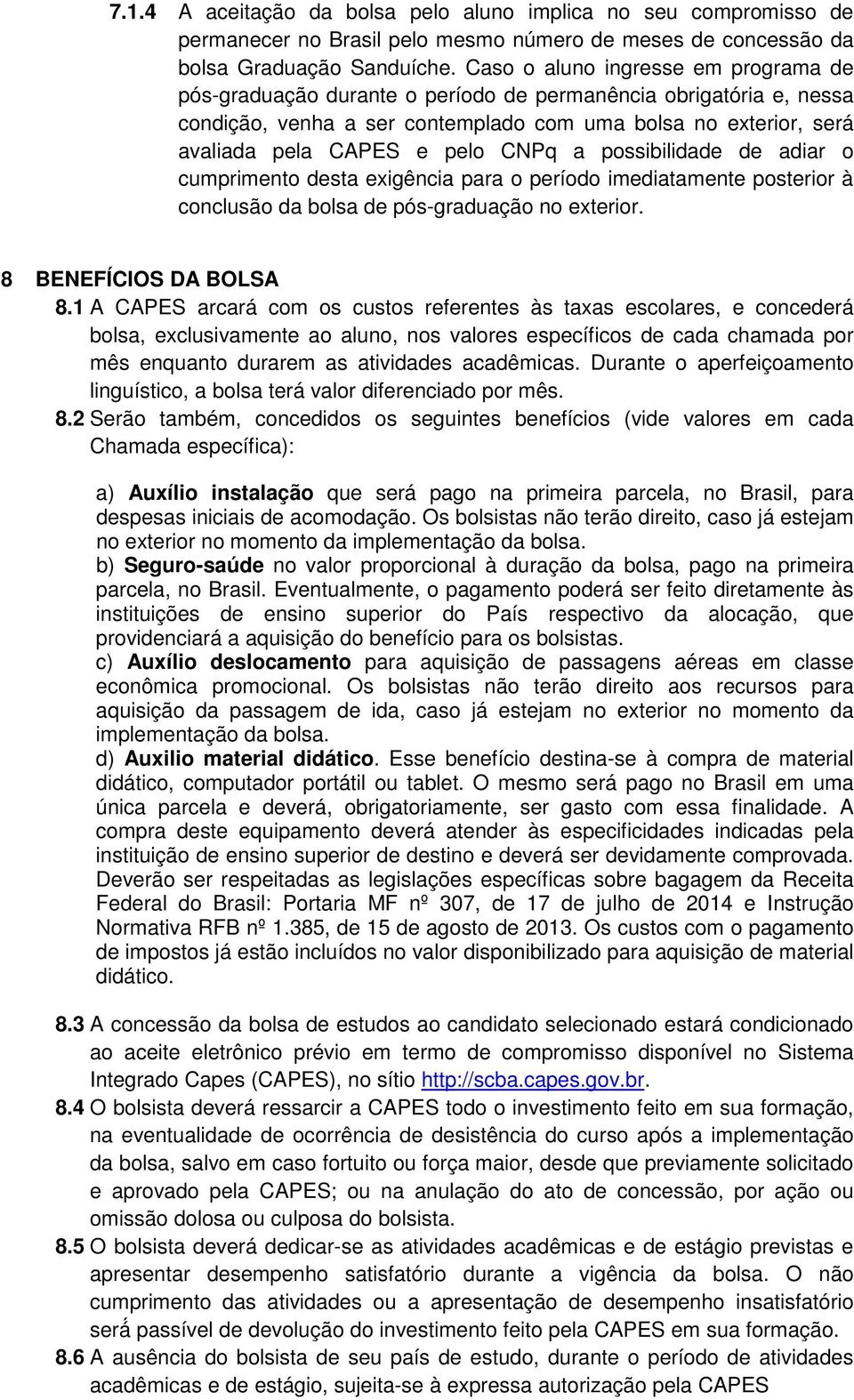 CNPq a possibilidade de adiar o cumprimento desta exigência para o período imediatamente posterior à conclusão da bolsa de pós-graduação no exterior. 8 BENEFÍCIOS DA BOLSA 8.